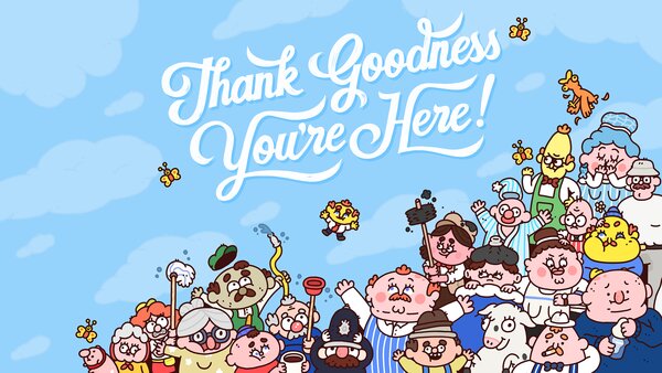 Thank Goodness You’re Here! , Thank Goodness You’re Here ! , Thank Goodness You’re Here