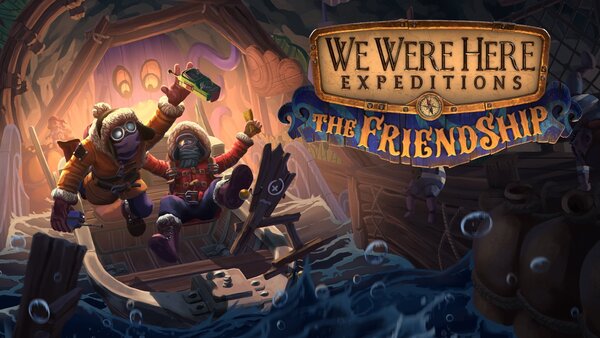 We Were Here Expeditions: The FriendShip - We Were Here Expeditions : The FriendShip - We Were Here Expeditions The FriendShip
